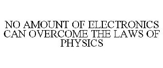 NO AMOUNT OF ELECTRONICS CAN OVERCOME THE LAWS OF PHYSICS