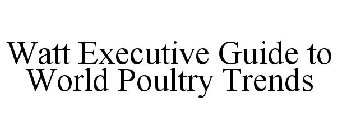 WATT EXECUTIVE GUIDE TO WORLD POULTRY TRENDS