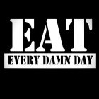 EAT EVERY DAMN DAY