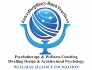 INTERDISCIPLINARY-BASED PRACTICES: PSYCHOTHERAPY & WELLNESS COACHING, DWELLING DESIGN & ARCHITECTURAL PSYCHOLOGY, WELLNESS ALLIANCE FOUNDATION