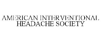 AMERICAN INTERVENTIONAL HEADACHE SOCIETY