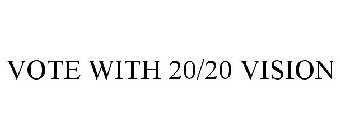 VOTE WITH 20/20 VISION