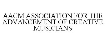 AACM ASSOCIATION FOR THE ADVANCEMENT OF CREATIVE MUSICIANS