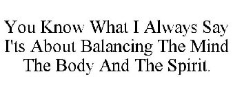 YOU KNOW WHAT I ALWAYS SAY I'TS ABOUT BALANCING THE MIND THE BODY AND THE SPIRIT.