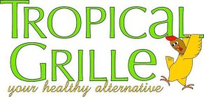 TROPICAL GRILLE YOUR HEALTHY ALTERNATIVE