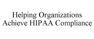 HELPING ORGANIZATIONS ACHIEVE HIPAA COMPLIANCE
