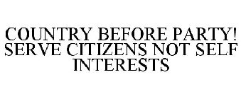 COUNTRY BEFORE PARTY! SERVE CITIZENS NOT SELF INTERESTS