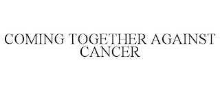 COMING TOGETHER AGAINST CANCER