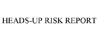 HEADS-UP RISK REPORT
