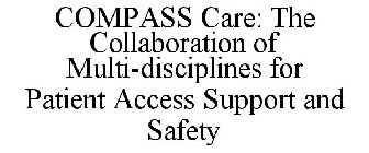 COMPASS CARE: THE COLLABORATION OF MULTI-DISCIPLINES FOR PATIENT ACCESS SUPPORT AND SAFETY