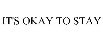 IT'S OKAY TO STAY