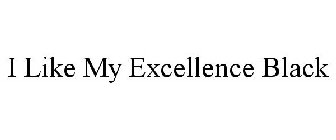 I LIKE MY EXCELLENCE BLACK