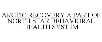 ARCTIC RECOVERY A PART OF NORTH STAR BEHAVIORAL HEALTH SYSTEM
