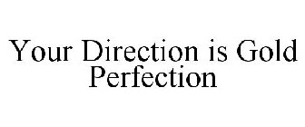 YOUR DIRECTION IS GOLD PERFECTION