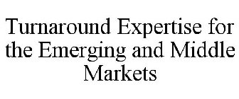 TURNAROUND EXPERTISE FOR THE EMERGING AND MIDDLE MARKETS