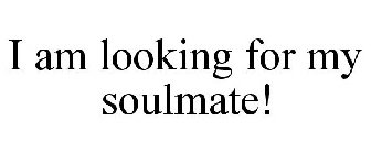 I AM LOOKING FOR MY SOULMATE!