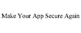 MAKE YOUR APP SECURE AGAIN
