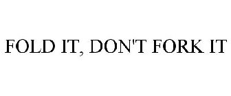 FOLD IT, DON'T FORK IT