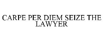 CARPE PER DIEM SEIZE THE LAWYER