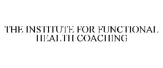 THE INSTITUTE FOR FUNCTIONAL HEALTH COACHING