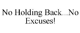 NO HOLDING BACK...NO EXCUSES!