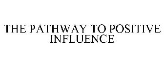 THE PATHWAY TO POSITIVE INFLUENCE