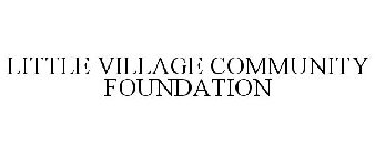 LITTLE VILLAGE COMMUNITY FOUNDATION