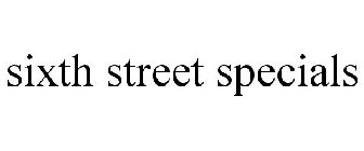 SIXTH STREET SPECIALS