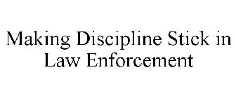 MAKING DISCIPLINE STICK IN LAW ENFORCEMENT