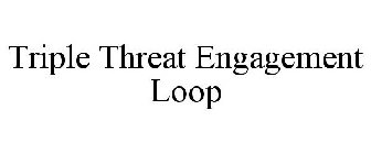 TRIPLE THREAT ENGAGEMENT LOOP