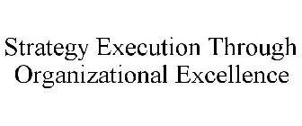 STRATEGY EXECUTION THROUGH ORGANIZATIONAL EXCELLENCE