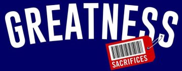 GREATNESS, SACRIFICES