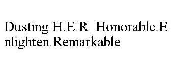 DUSTING H.E.R HONORABLE.ENLIGHTEN.REMARKABLE