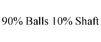 90% BALLS 10% SHAFT