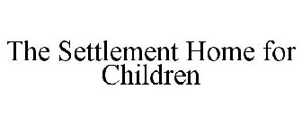 THE SETTLEMENT HOME FOR CHILDREN