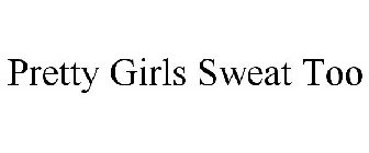 PRETTY GIRLS SWEAT TOO