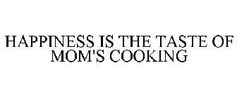 HAPPINESS IS THE TASTE OF MOM'S COOKING