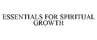 ESSENTIALS FOR SPIRITUAL GROWTH