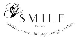 GIRL, SMILE I'M HERE. SPARKLE . MOVE . INDULGE . LAUGH . EXHALE
