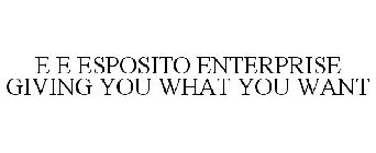 E E ESPOSITO ENTERPRISE GIVING YOU WHAT YOU WANT
