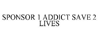 SPONSOR 1 ADDICT SAVE 2 LIVES