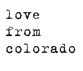 LOVE FROM COLORADO