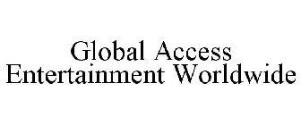 GLOBAL ACCESS ENTERTAINMENT WORLDWIDE