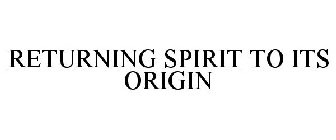 RETURNING SPIRIT TO ITS ORIGIN