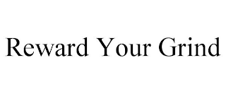 REWARD YOUR GRIND