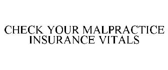 CHECK YOUR MALPRACTICE INSURANCE VITALS