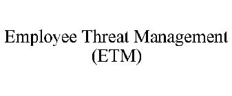 EMPLOYEE THREAT MANAGEMENT (ETM)