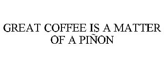 GREAT COFFEE IS A MATTER OF A PIÑON