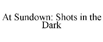 AT SUNDOWN: SHOTS IN THE DARK