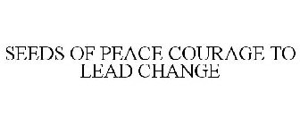 SEEDS OF PEACE COURAGE TO LEAD CHANGE